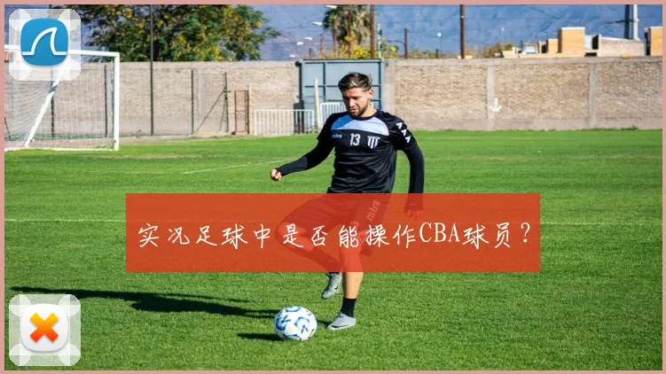 实况足球中是否能操作CBA球员？